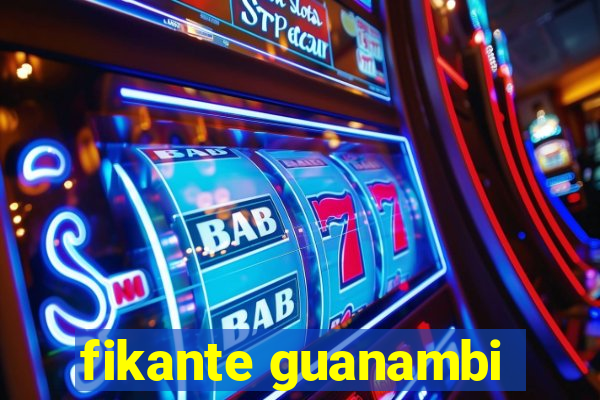 fikante guanambi